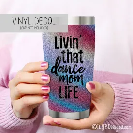 Livin' That Dance Mom Life Vinyl Decal - Dance Mom Tumbler Decal - Dance Mom Vinyl Decal